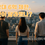 수도권 대출 규제, 2025 부동산 정책 핵심 정리: 주담대 6억 제한, 무엇이 달라졌나?